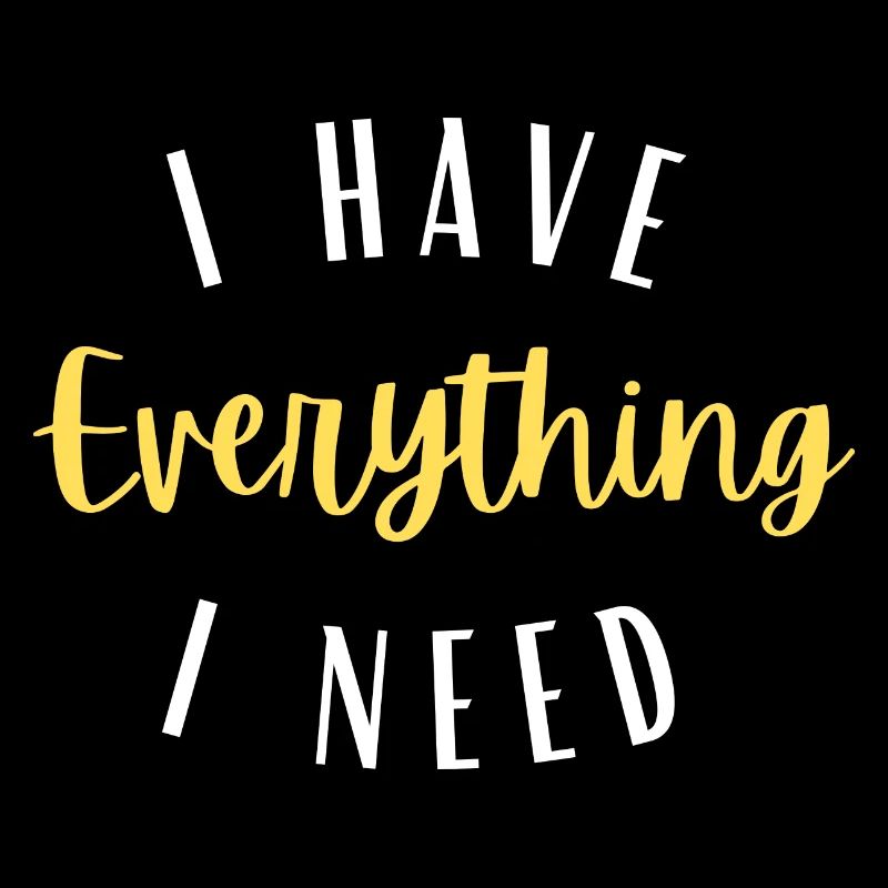 I have everything I need