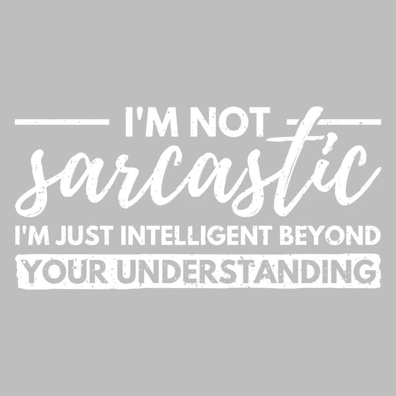 I'm Not Sarcastic. Just Intellectually Advanced