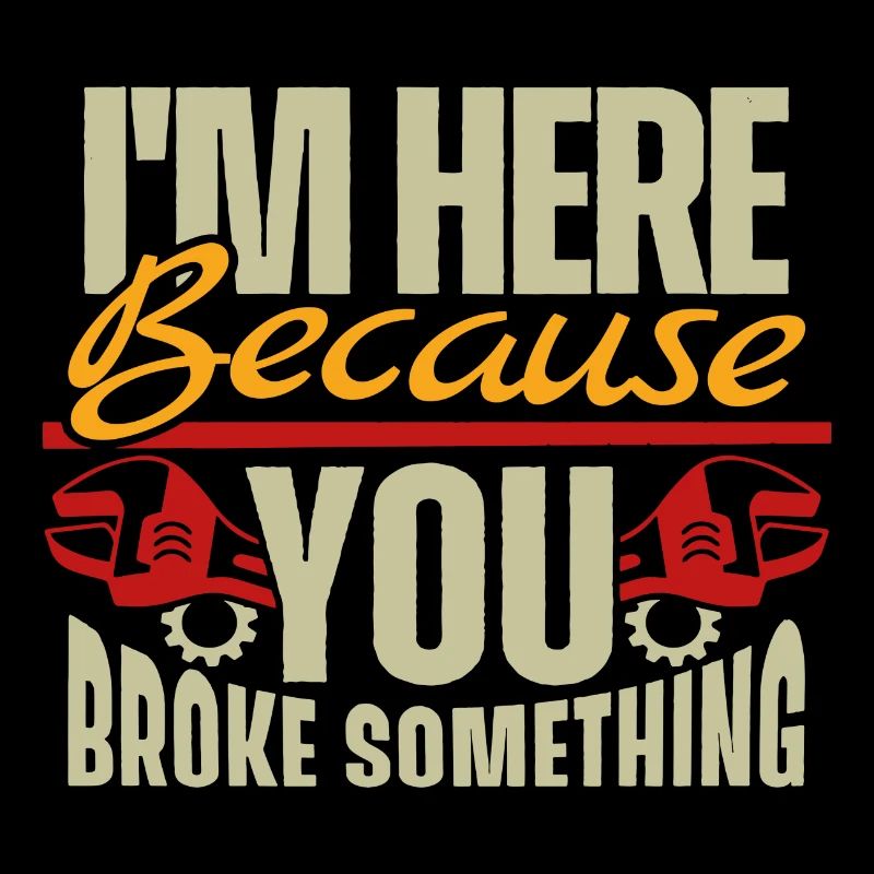I´m here because you broke something