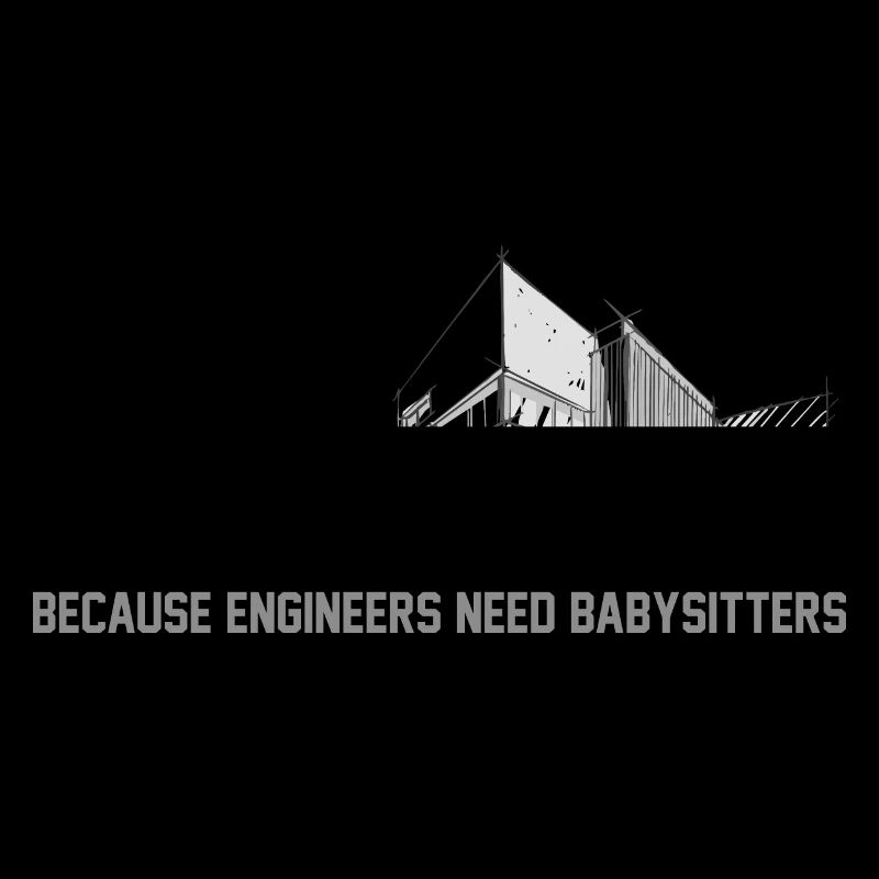ARCHITECT BECAUSE ENGINEERS NEED BABYSITTERS