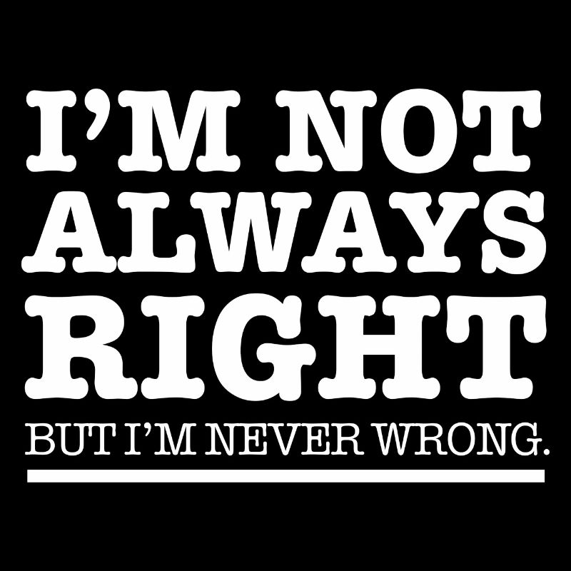 I'M NOT ALWAYS RIGHT