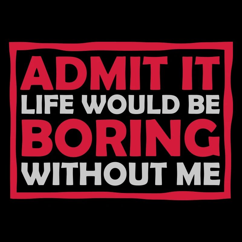 boring life without me