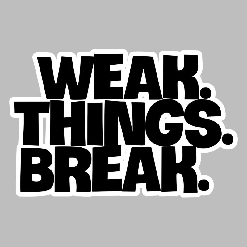 WEAK. Things. Break