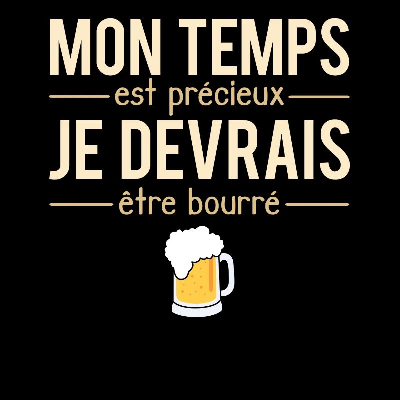 Mon temps est précieux je devrais être bourré