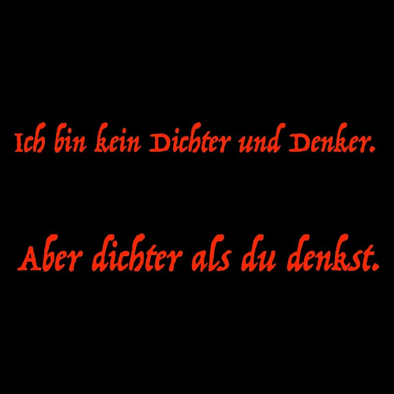 Ich bin kein Dichter und Denker.