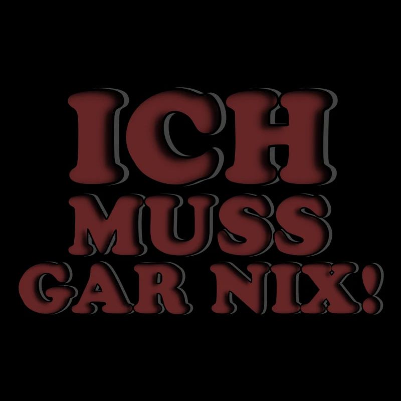 ICH MUSS GAR NIX