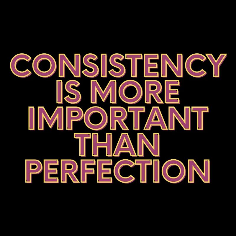 Consistency is more importent than perfection
