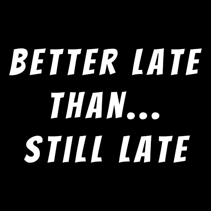 Better late than still late