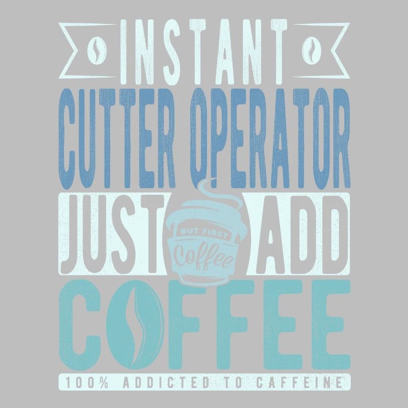 Instant Cutter Operator Just Add Coffee