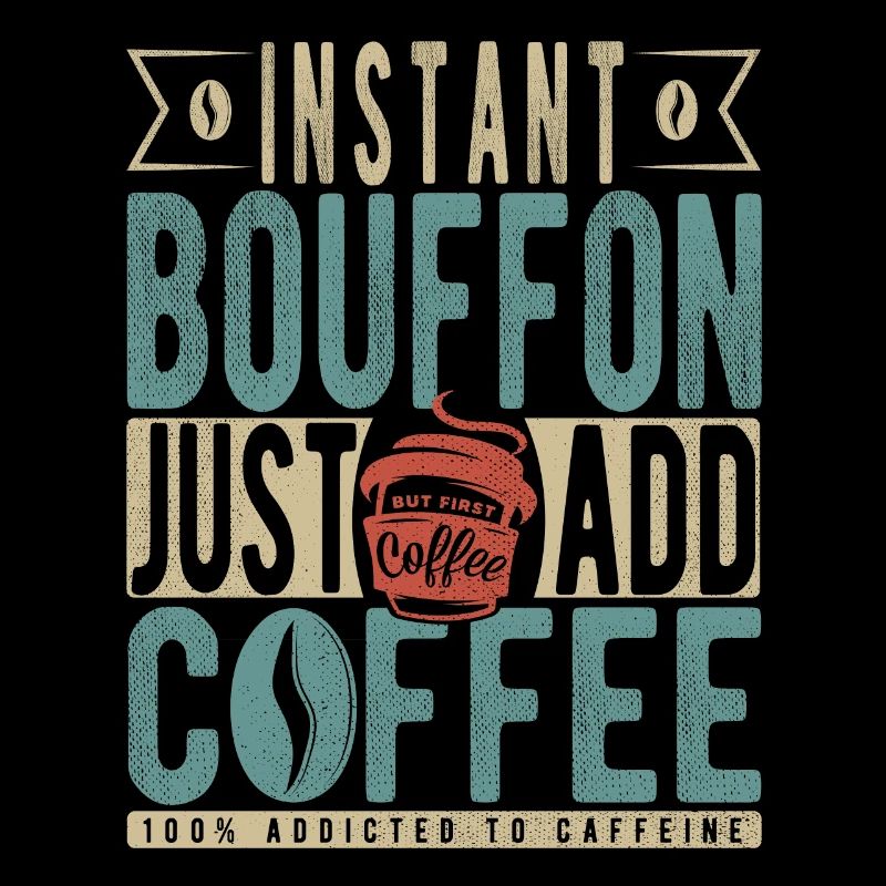 Bouffon instantané Il suffit d’ajouter du café