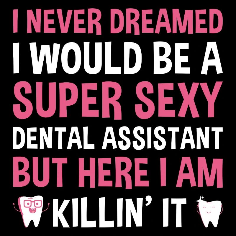 Never Dreamed Would Be Super Sexy Dental Assistant