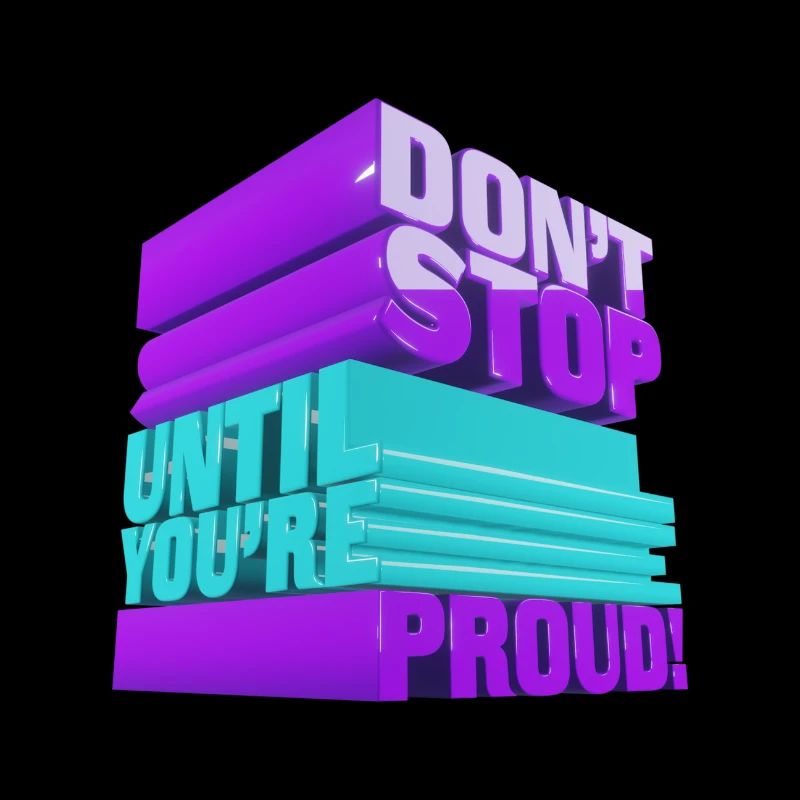 Do not stop until you are proud.