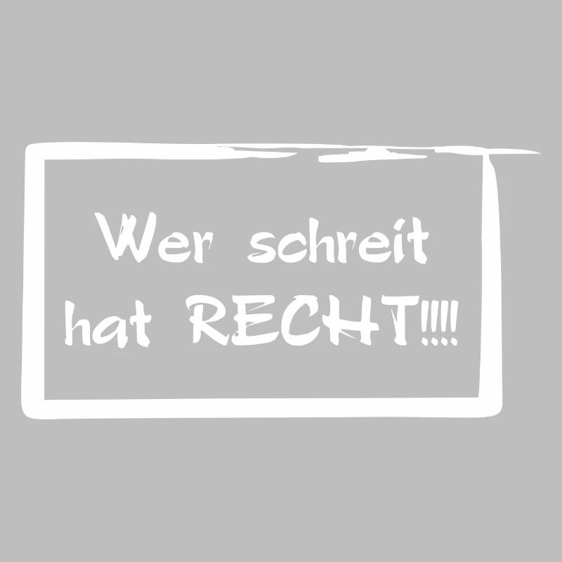 Wer schreit hat RECHT!