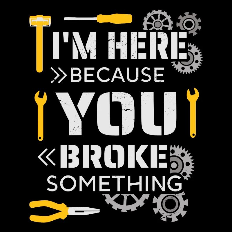 I'm here because you broke something