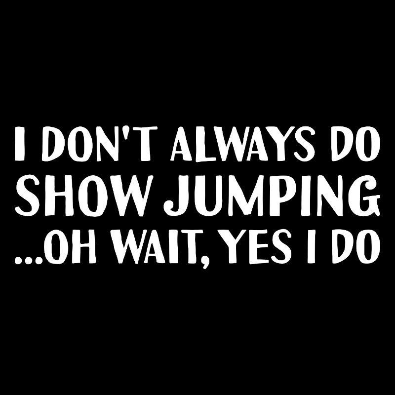 Jumper I Don't Always Do Show Jumping