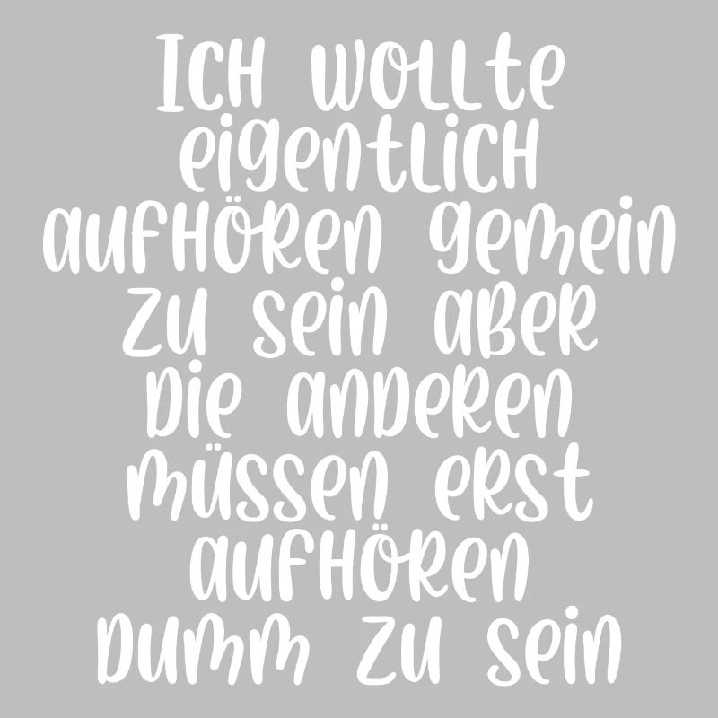 Ich wollte eigentlich aufhören gemein zu sein