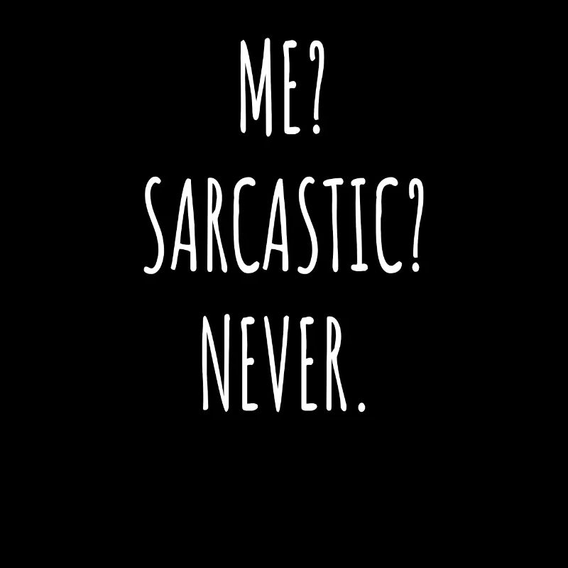 Me? Sarcastic? Never | Ich Sarkastisch Niemals