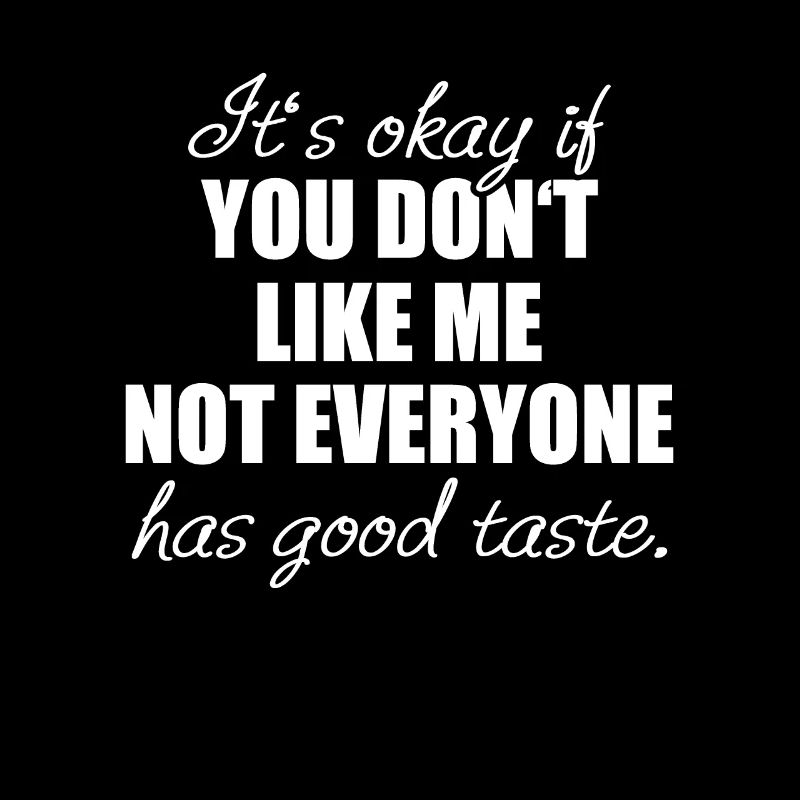 You Don't Like Me Not Everyone Has Good Taste