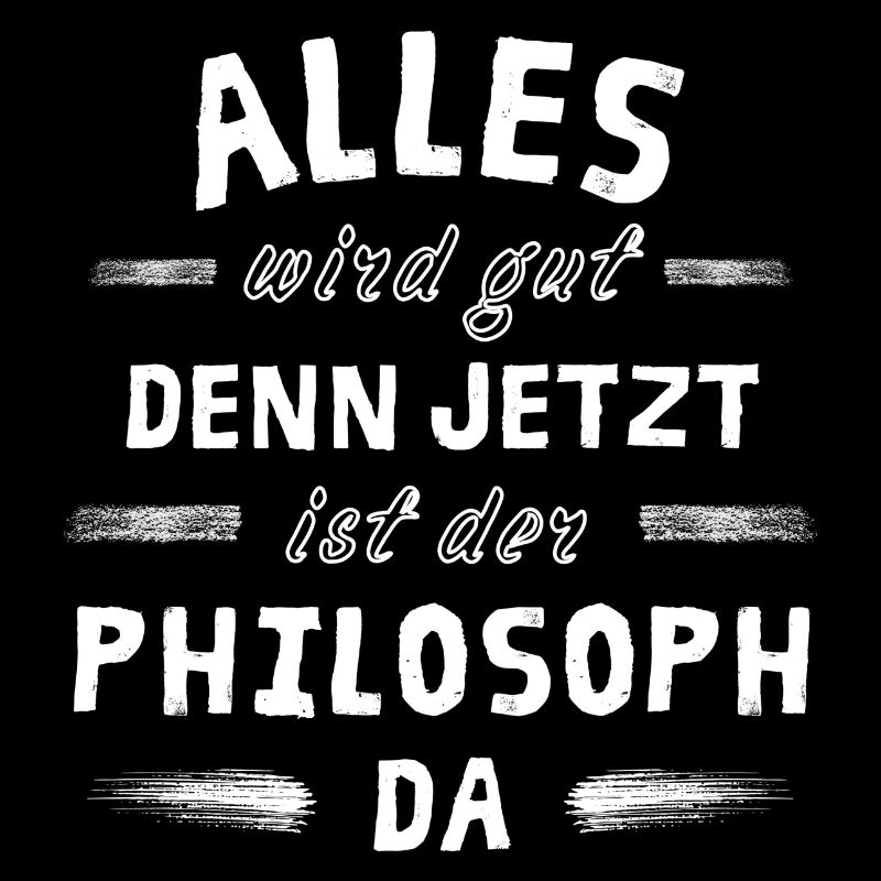 Alles wird gut denn jetzt ist der Philosoph da
