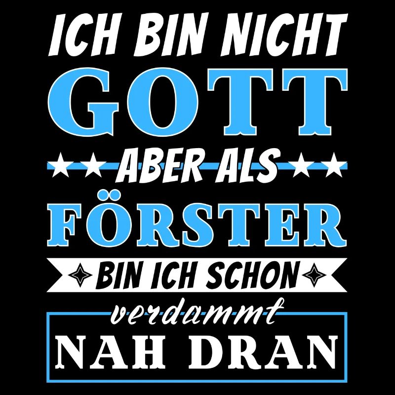 Ich bin nicht Gott aber als Förster nah dran