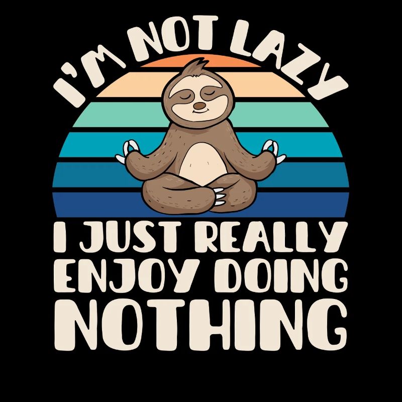 I'm Not Lazy I Just Really Enjoy Doing Nothing