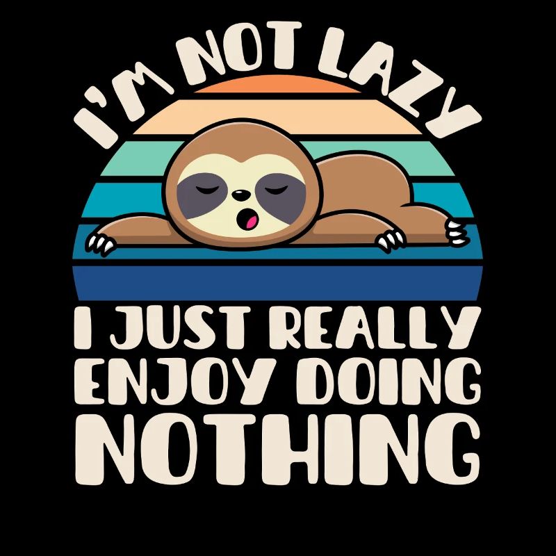 I'm Not Lazy I Just Really Enjoy Doing Nothing