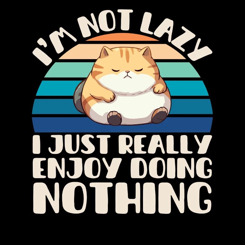 I'm Not Lazy I Just Really Enjoy Doing Nothing