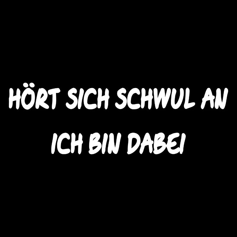 Hört sich schwul an ich bin dabei