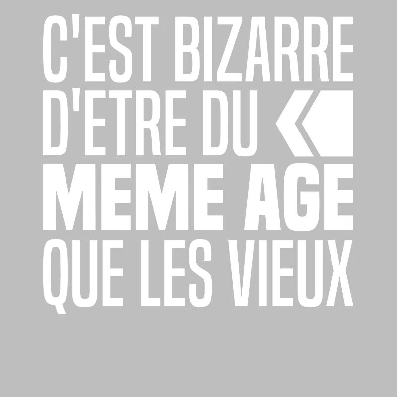 C'est Bizarre D'avoir Le Même Âge Que Les Vieux