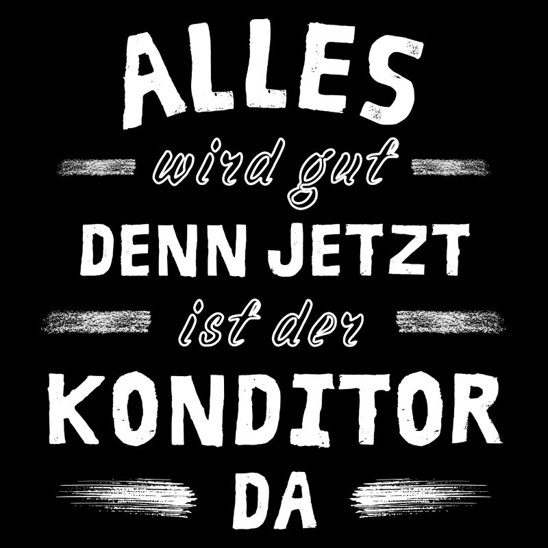 Alles wird gut denn jetzt ist der Konditor da