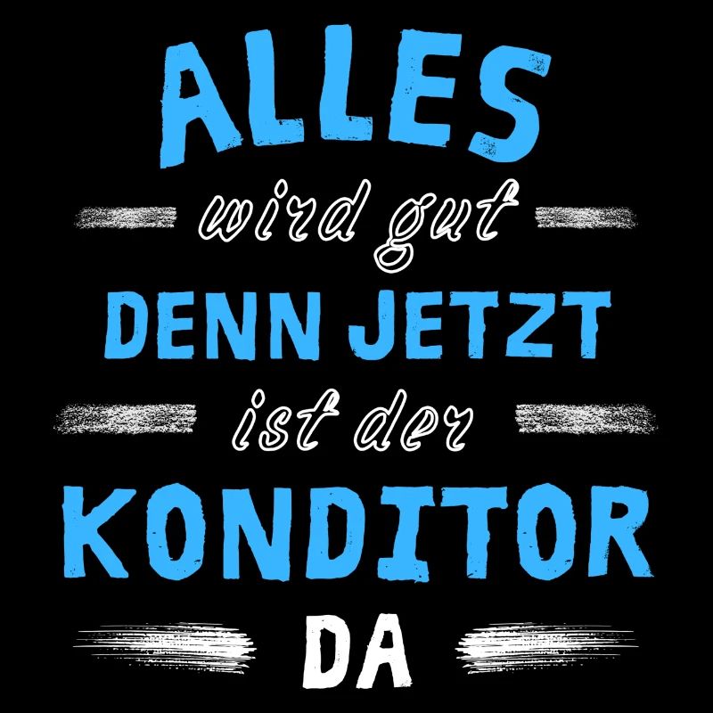 Alles wird gut denn jetzt ist der Konditor da