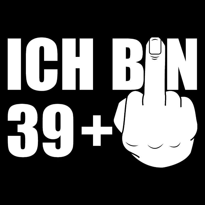 ICH BIN 39+1 40.GEBURTSTAG Ü40 FOREVER 39