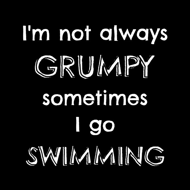 Ich bin nicht immer mürrisch manchmal gehe ich schwimmen