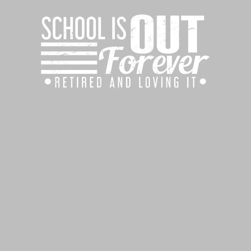School Is Out Forever Retired And Loving It