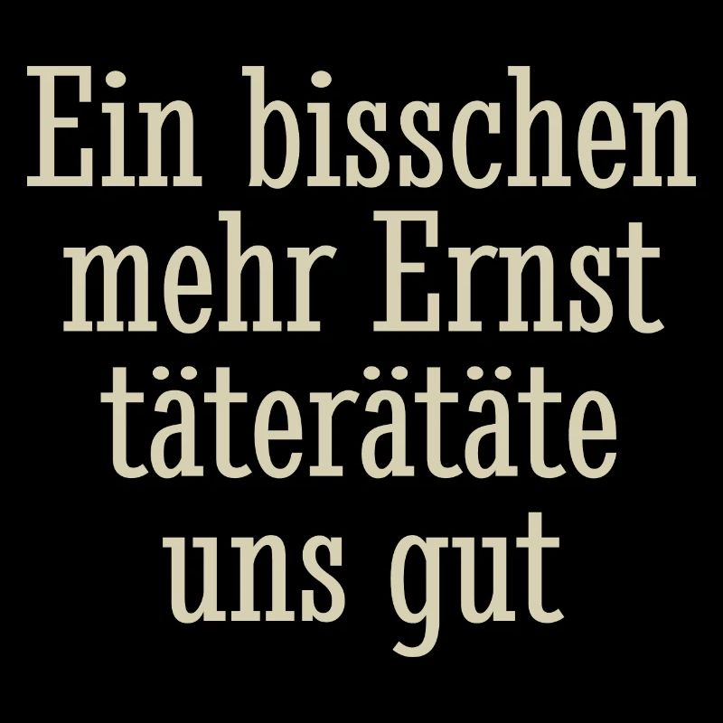 Ein bisschen mehr Ernst täterätäte uns gut, Spruch