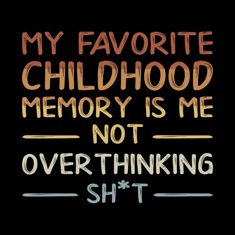 Favorite Childhood Memory Is Not Overthinking Shit