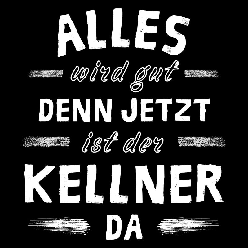 Alles wird gut denn jetzt ist der Kellner da