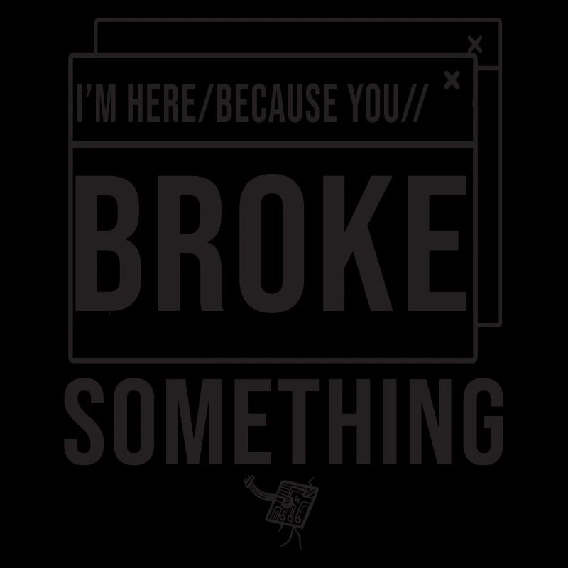 I'm Here Because You Broke Something System Admin