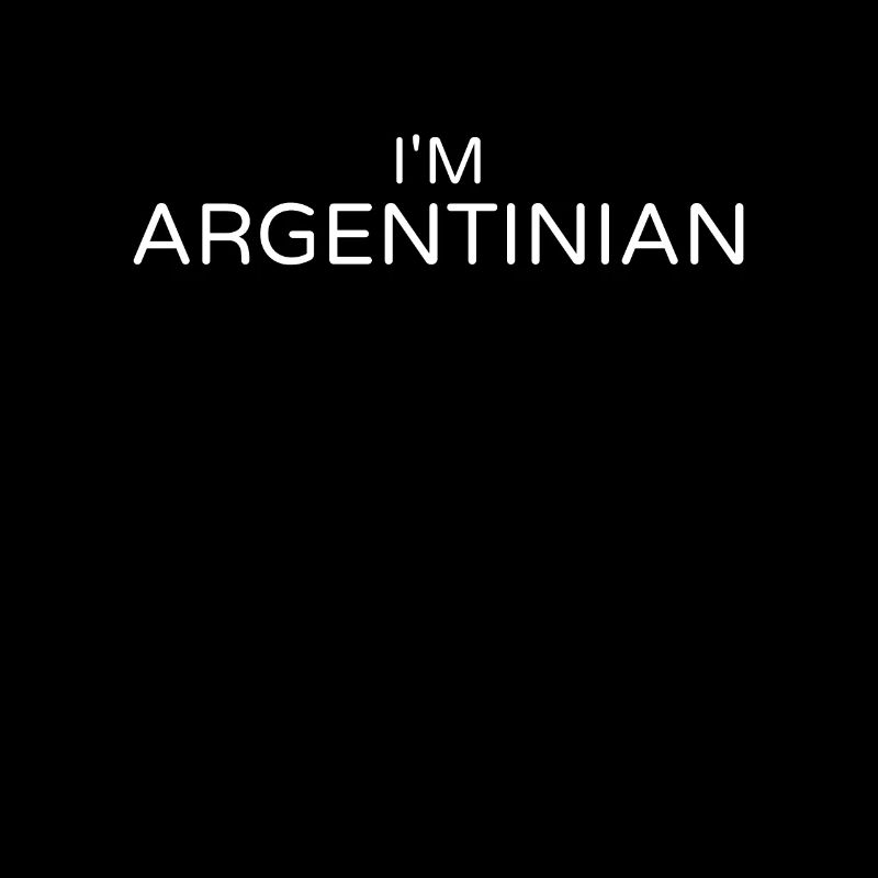 I'm Argentinian Argentina Argentine