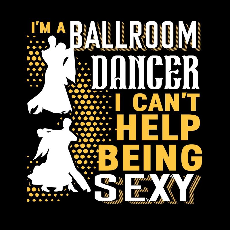 Ballroom Dance I'm A Ballroom Dancer