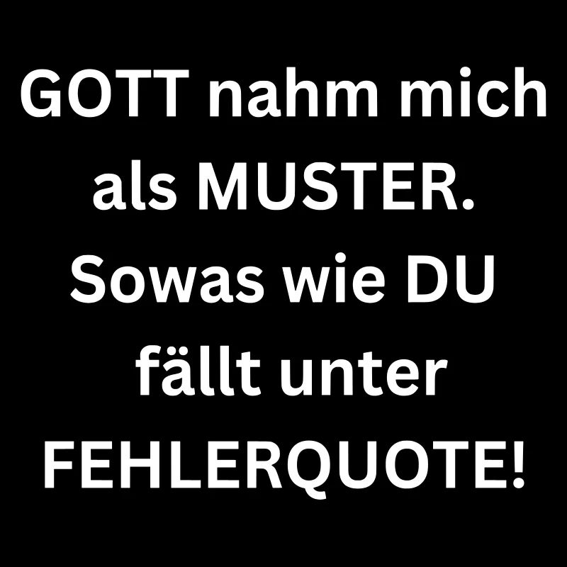 Gott nahm mich als Muster. Du bist Fehlerquote!