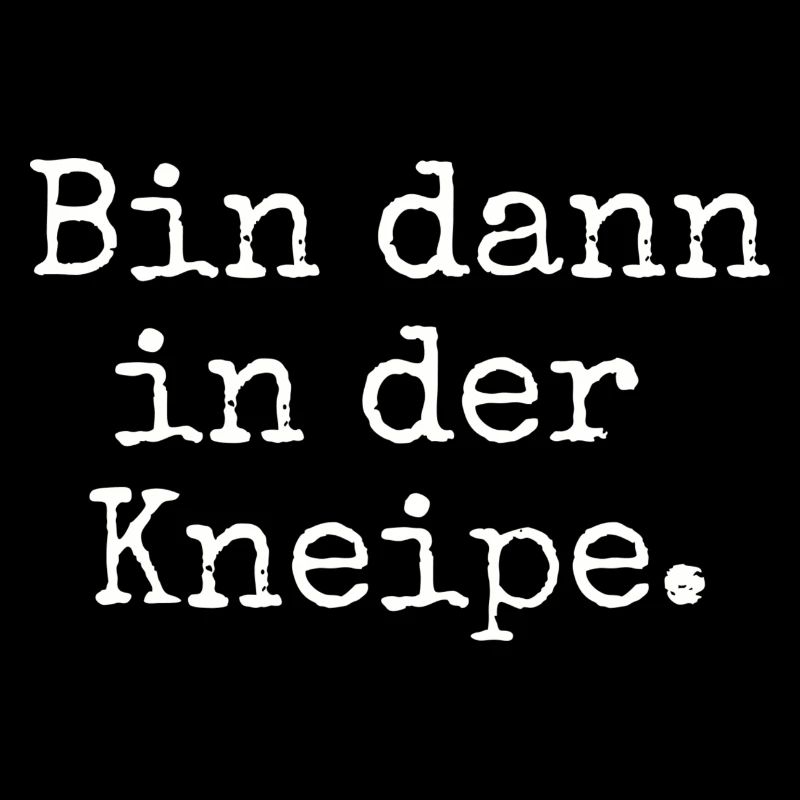 Bin dann in der Kneipe.