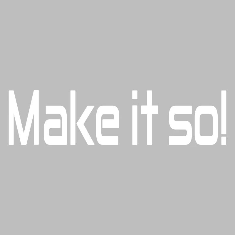 Make it so!
