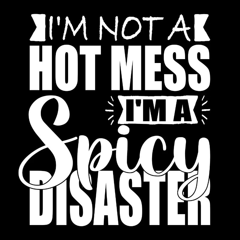 I M NOT A HOT MESS I M A SPICY DISASTER