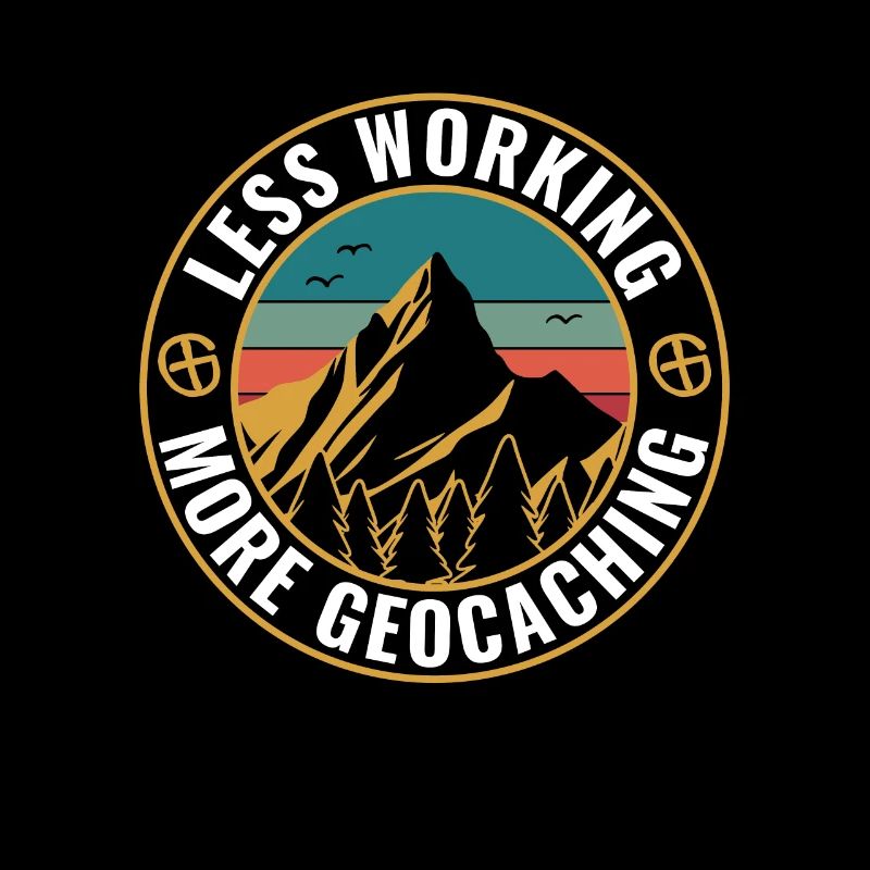 Geocaching Funny Geocacher less work more