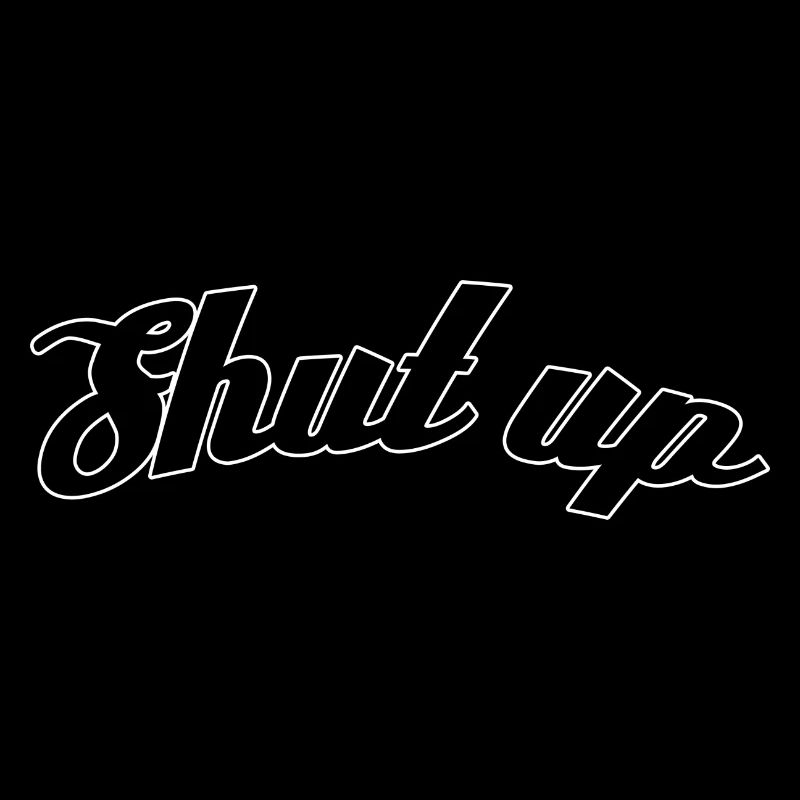 Shut up