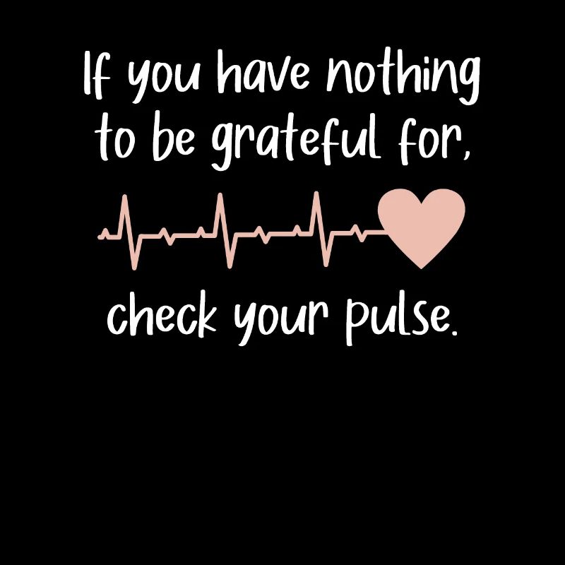 If You Have Nothing Grateful Check You Pulse