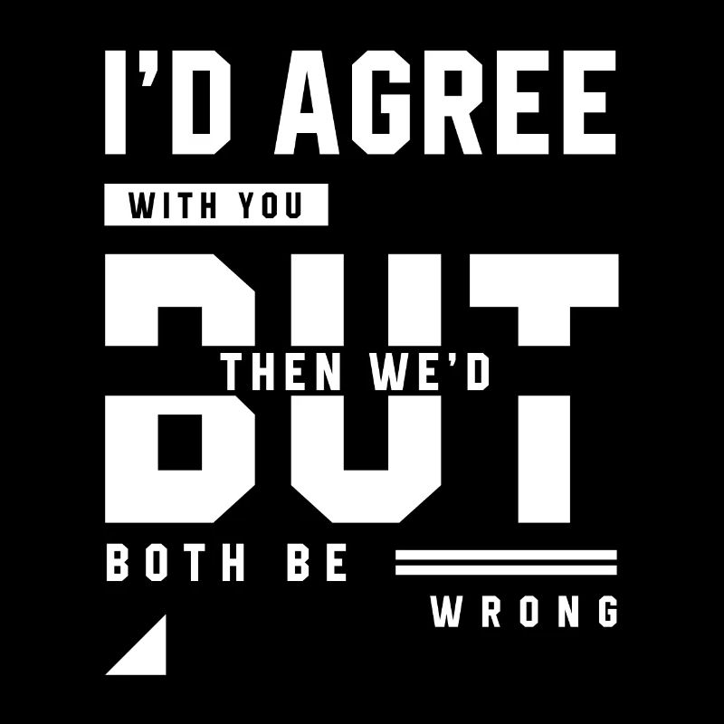 I'd Agree With You - Funny Quotes Gift
