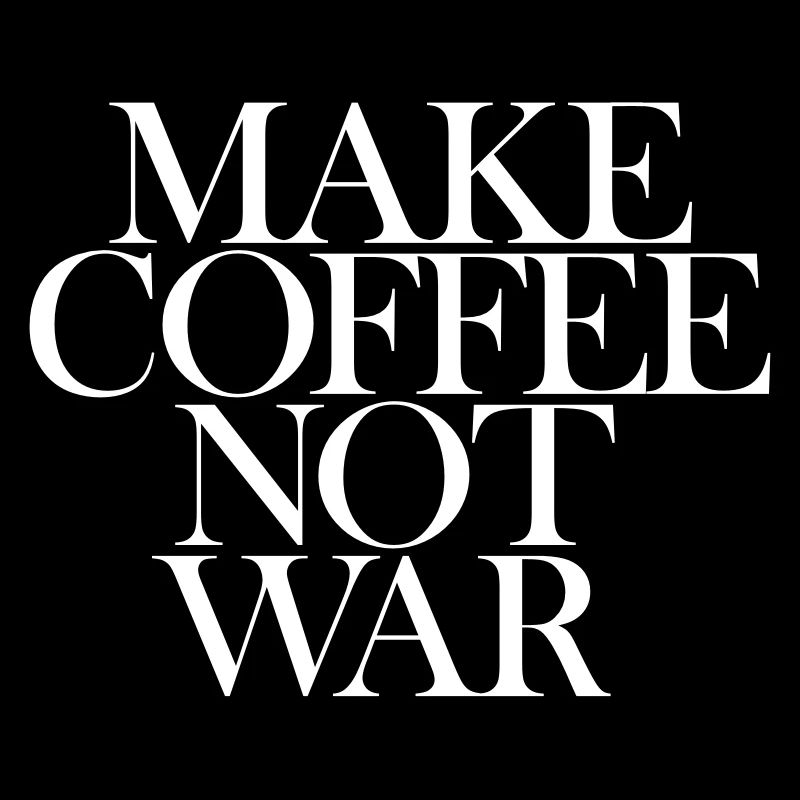 Make coffee not War
