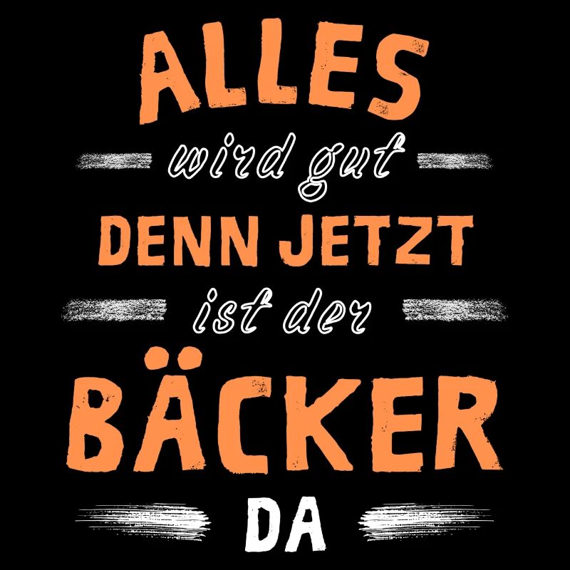 Alles wird gut denn jetzt ist der Bäcker da